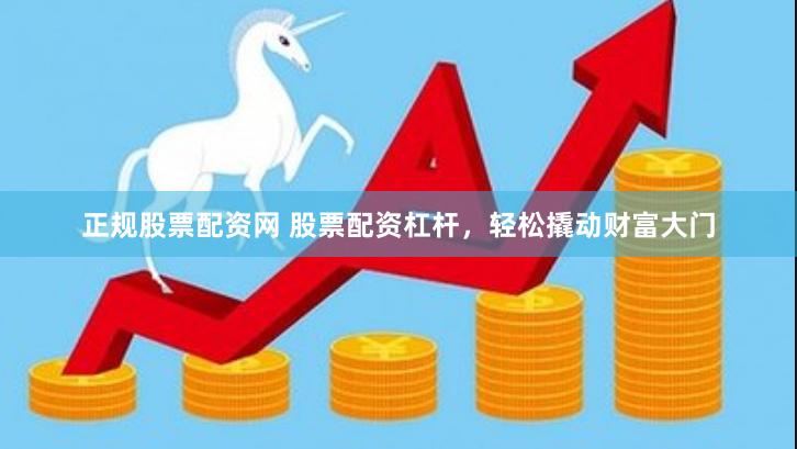 正规股票配资网 股票配资杠杆,轻松撬动财富大门