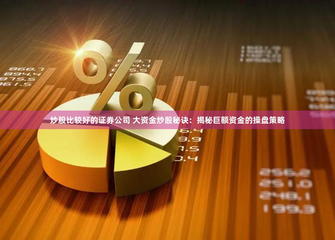 炒股比较好的证券公司 大资金炒股秘诀:揭秘巨额资金的操盘策略