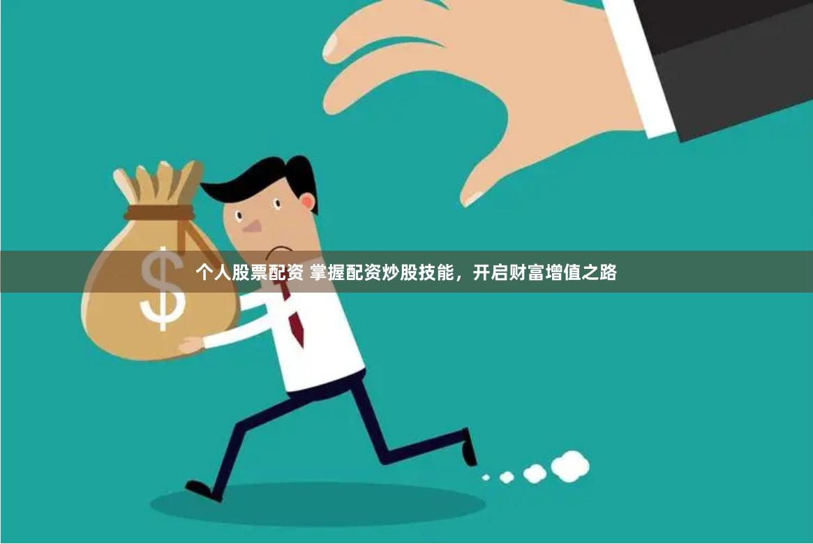 个人股票配资 掌握配资炒股技能，开启财富增值之路