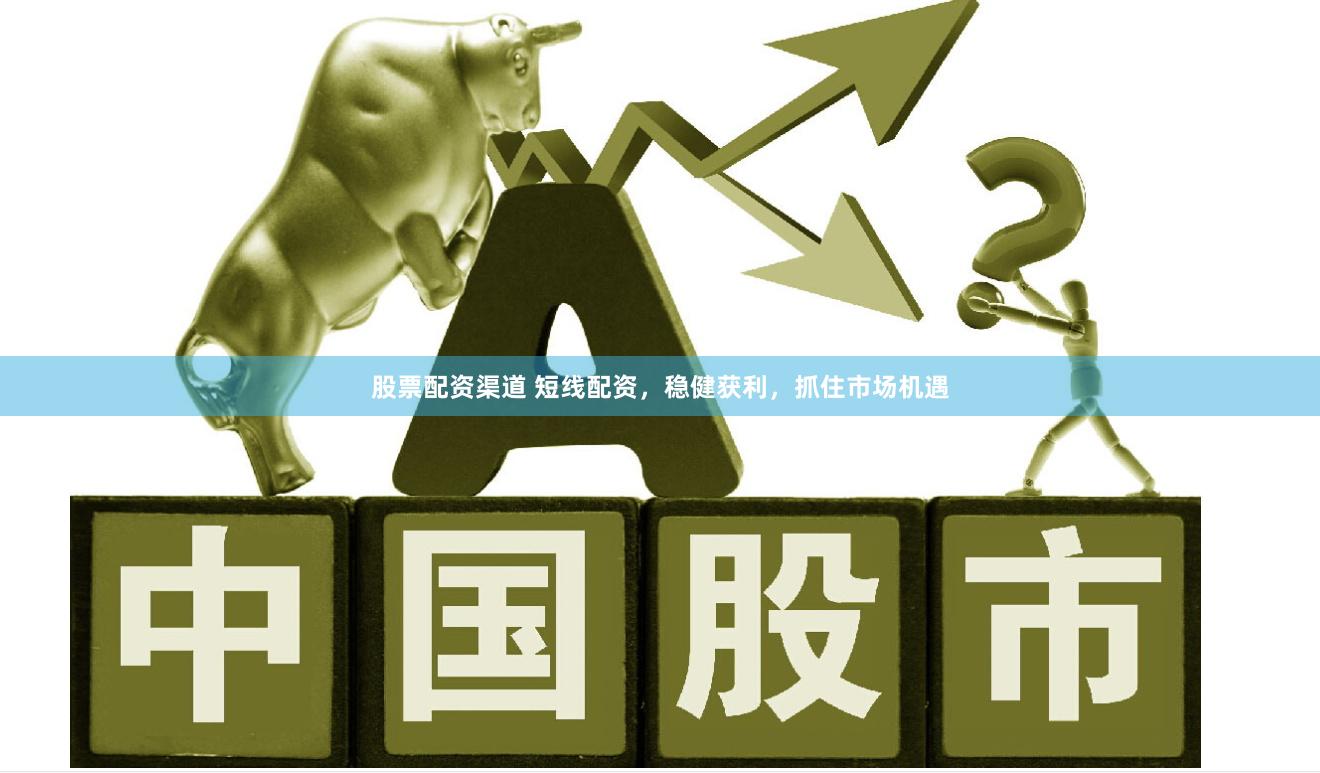 股票配资渠道 短线配资,稳健获利,抓住市场机遇