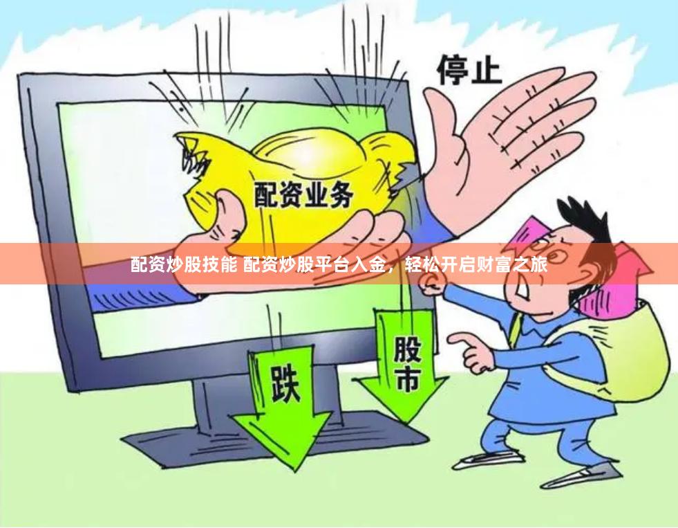 配资炒股技能 配资炒股平台入金,轻松开启财富之旅