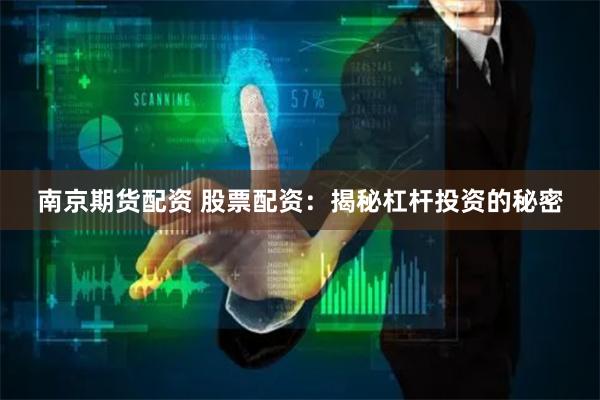 南京期货配资 股票配资：揭秘杠杆投资的秘密